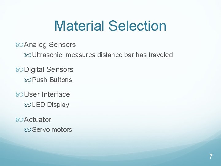 Material Selection Analog Sensors Ultrasonic: measures distance bar has traveled Digital Sensors Push Buttons