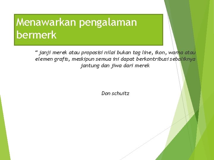 Menawarkan pengalaman bermerk “ janji merek atau proposisi nilai bukan tag line, ikon, warna