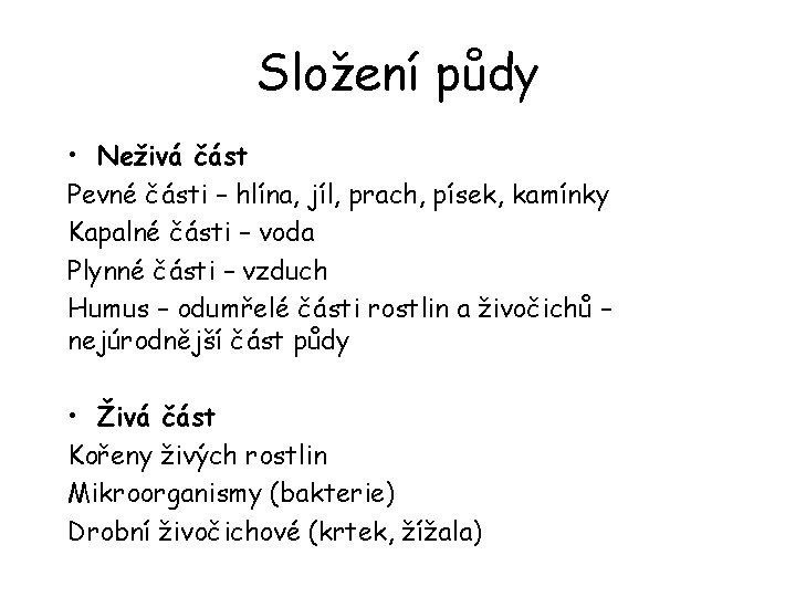 Složení půdy • Neživá část Pevné části – hlína, jíl, prach, písek, kamínky Kapalné