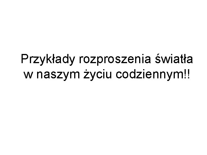 Przykłady rozproszenia światła w naszym życiu codziennym!! 