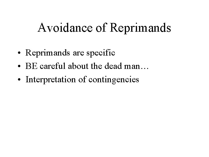 Avoidance of Reprimands • Reprimands are specific • BE careful about the dead man…