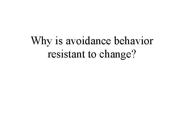 Why is avoidance behavior resistant to change? 