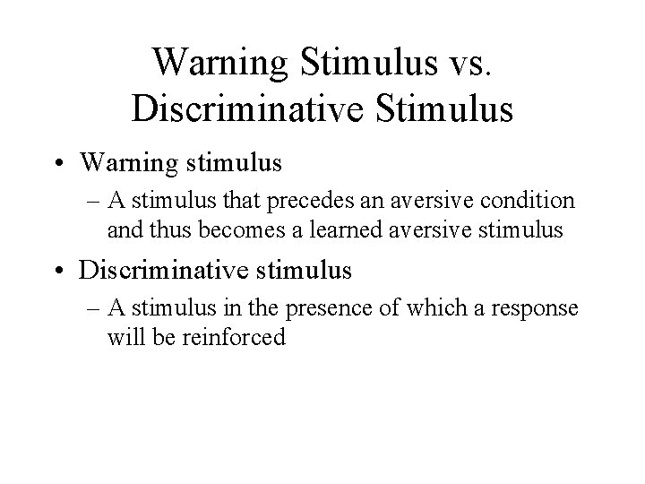 Warning Stimulus vs. Discriminative Stimulus • Warning stimulus – A stimulus that precedes an