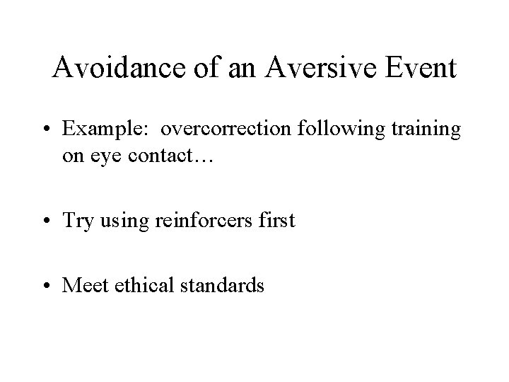 Avoidance of an Aversive Event • Example: overcorrection following training on eye contact… •
