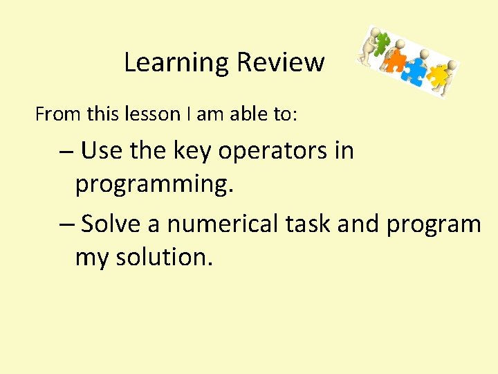 Learning Review From this lesson I am able to: – Use the key operators