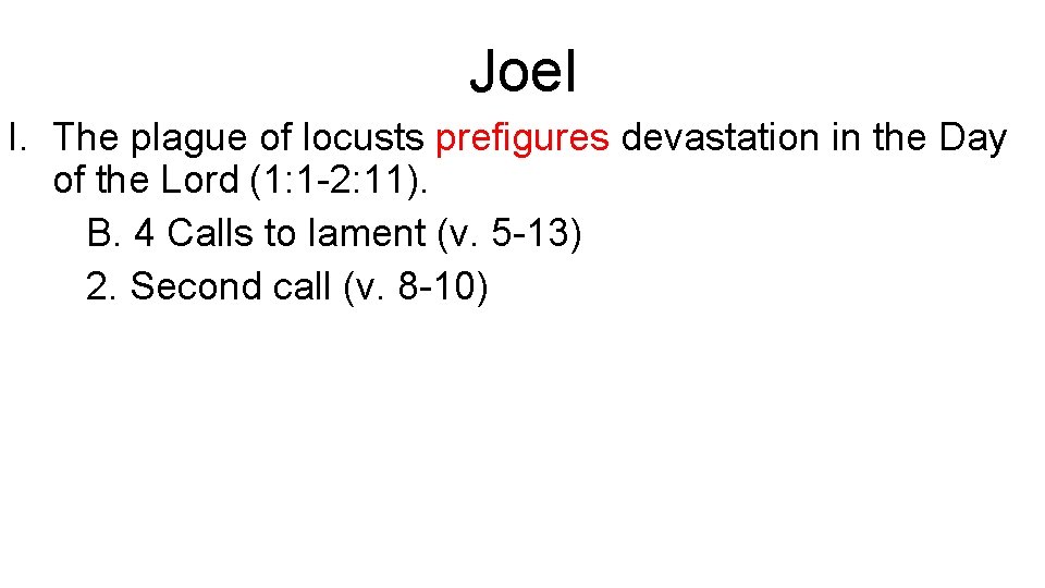 Joel I. The plague of locusts prefigures devastation in the Day of the Lord