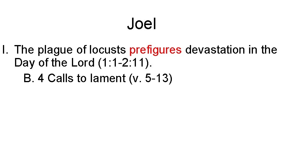 Joel I. The plague of locusts prefigures devastation in the Day of the Lord