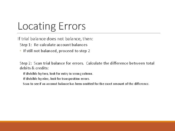 Locating Errors If trial balance does not balance, then: Step 1: Re-calculate account balances