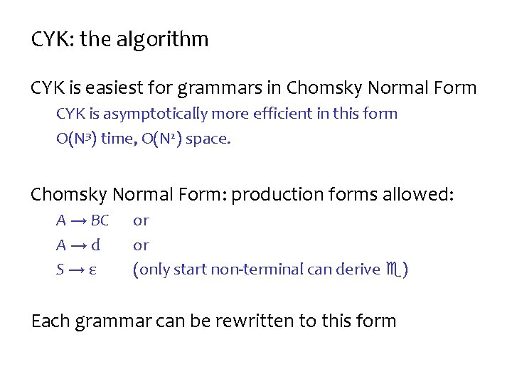 CYK: the algorithm CYK is easiest for grammars in Chomsky Normal Form CYK is