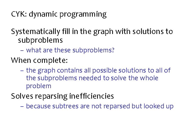 CYK: dynamic programming Systematically fill in the graph with solutions to subproblems – what