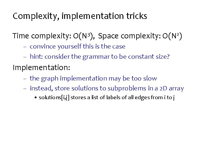 Complexity, implementation tricks Time complexity: O(N 3), Space complexity: O(N 2) – convince yourself