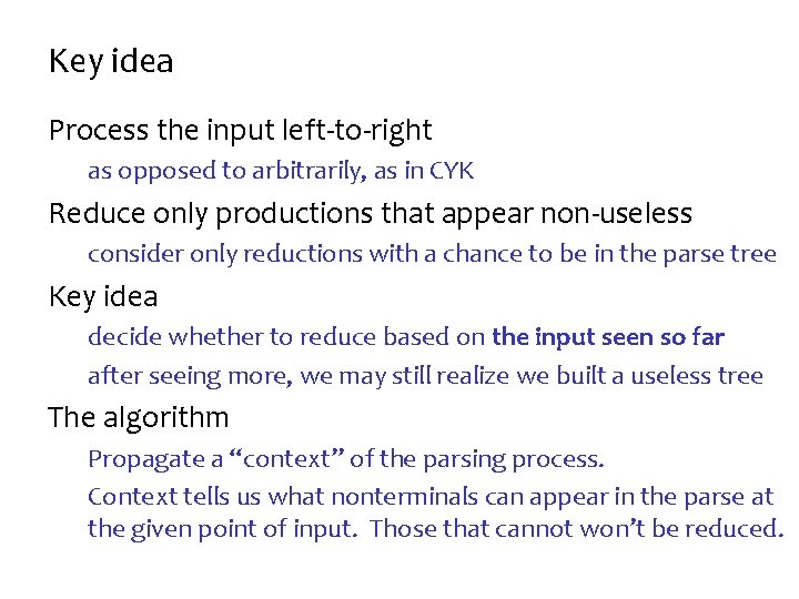 Key idea Process the input left-to-right as opposed to arbitrarily, as in CYK Reduce