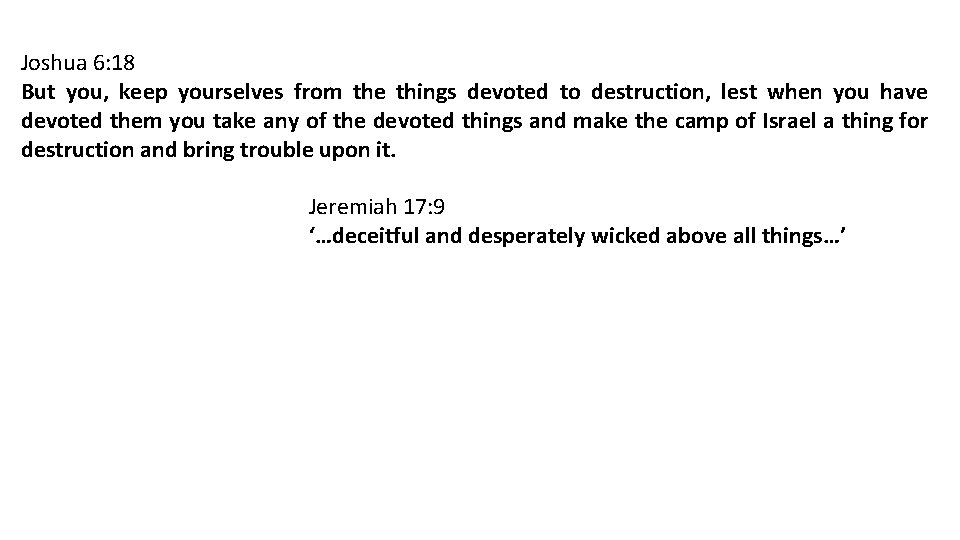Joshua 6: 18 But you, keep yourselves from the things devoted to destruction, lest