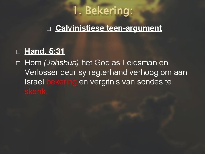 1. Bekering: � � � Calvinistiese teen-argument Hand. 5: 31 Hom (Jahshua) het God