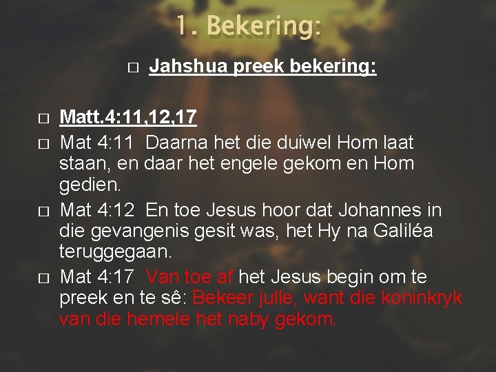 1. Bekering: � � � Jahshua preek bekering: Matt. 4: 11, 12, 17 Mat
