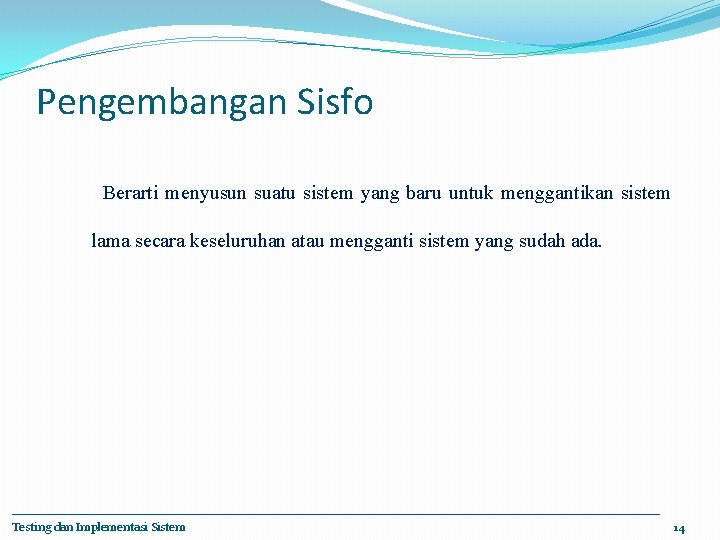 Pengembangan Sisfo Berarti menyusun suatu sistem yang baru untuk menggantikan sistem lama secara keseluruhan