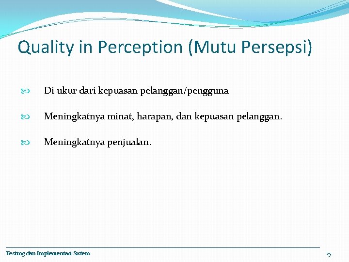 Quality in Perception (Mutu Persepsi) Di ukur dari kepuasan pelanggan/pengguna Meningkatnya minat, harapan, dan