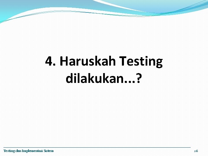 4. Haruskah Testing dilakukan. . . ? Testing dan Implementasi Sistem 26 