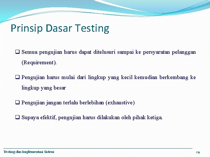 Prinsip Dasar Testing q Semua pengujian harus dapat ditelusuri sampai ke persyaratan pelanggan (Requirement).