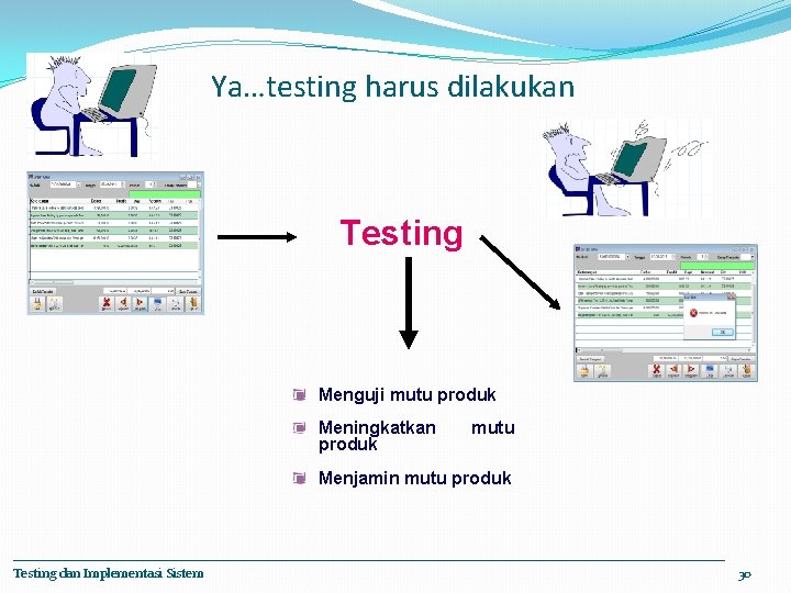 Ya…testing harus dilakukan Testing Menguji mutu produk Meningkatkan produk mutu Menjamin mutu produk Testing