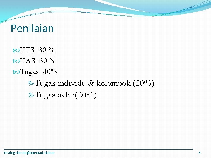 Penilaian UTS=30 % UAS=30 % Tugas=40% Tugas individu & kelompok (20%) Tugas akhir(20%) Testing