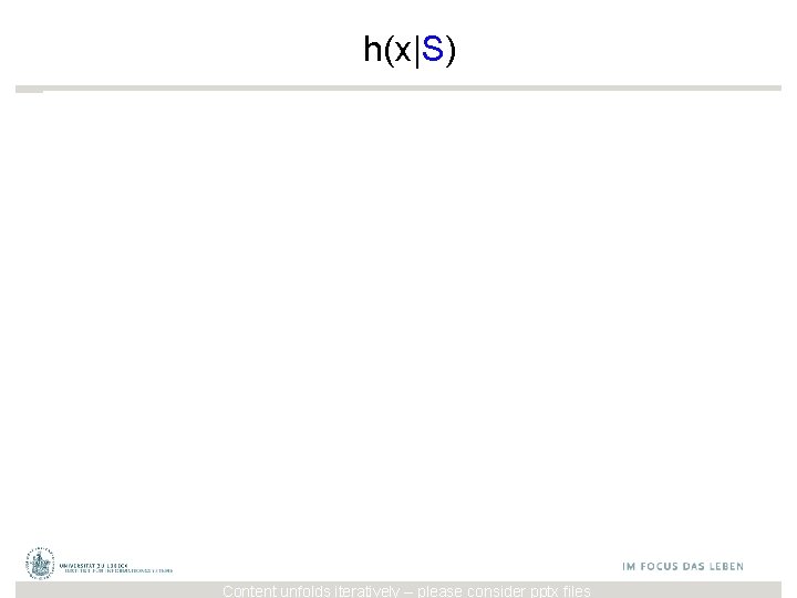 h(x|S) Content unfolds iteratively – please consider pptx files 