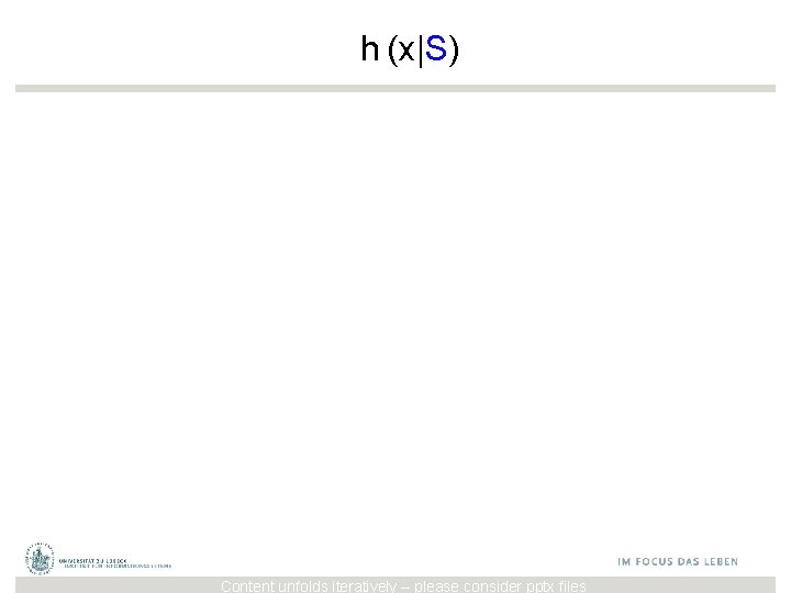 h (x|S) Content unfolds iteratively – please consider pptx files 