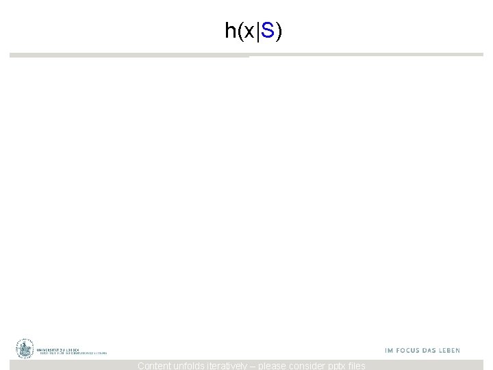 h(x|S) Content unfolds iteratively – please consider pptx files 