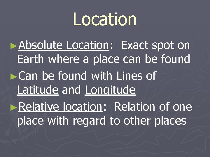 Location ►Absolute Location: Exact spot on Earth where a place can be found ►Can