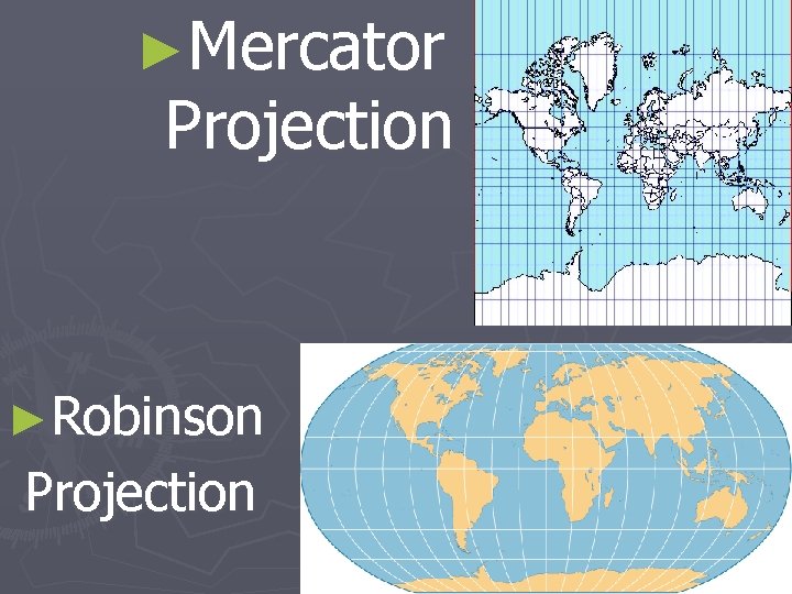 ►Mercator Projection ►Robinson Projection 