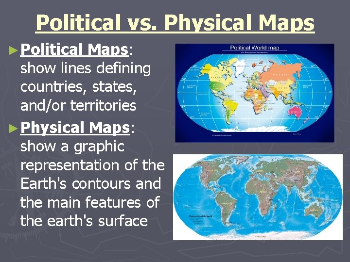 Political vs. Physical Maps ► Political Maps: show lines defining countries, states, and/or territories