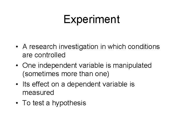 Experiment • A research investigation in which conditions are controlled • One independent variable