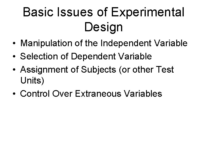 Basic Issues of Experimental Design • Manipulation of the Independent Variable • Selection of