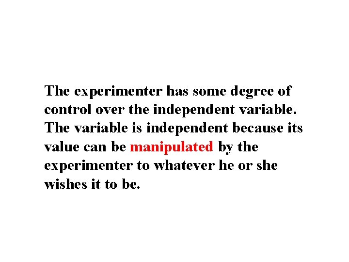 The experimenter has some degree of control over the independent variable. The variable is