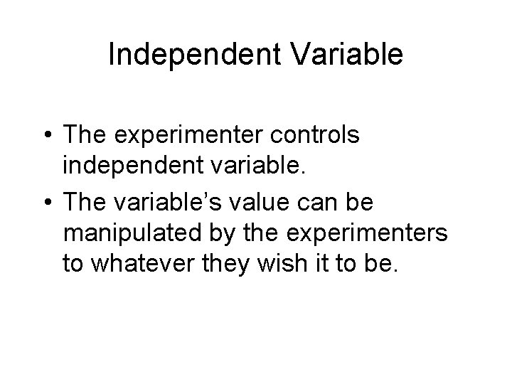 Independent Variable • The experimenter controls independent variable. • The variable’s value can be