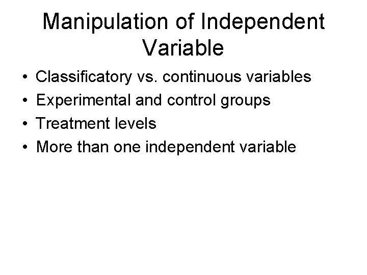 Manipulation of Independent Variable • • Classificatory vs. continuous variables Experimental and control groups