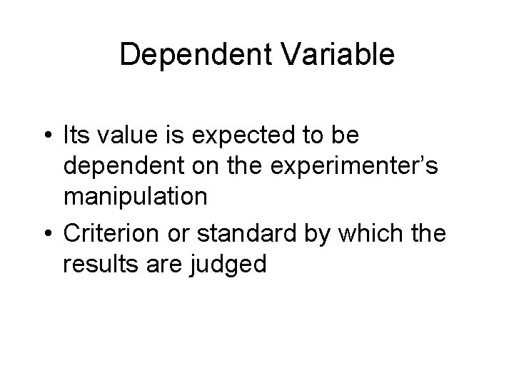 Dependent Variable • Its value is expected to be dependent on the experimenter’s manipulation