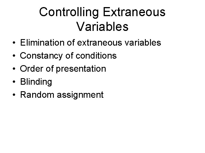 Controlling Extraneous Variables • • • Elimination of extraneous variables Constancy of conditions Order