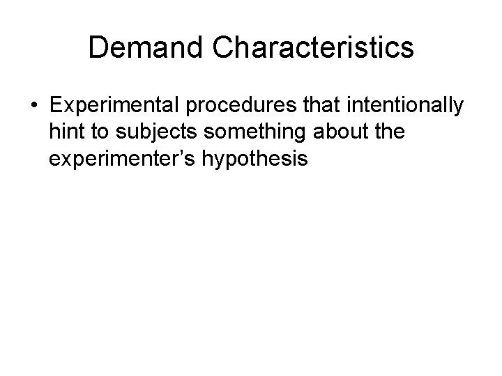 Demand Characteristics • Experimental procedures that intentionally hint to subjects something about the experimenter’s