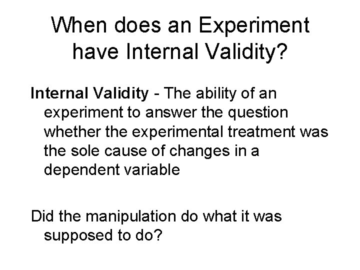 When does an Experiment have Internal Validity? Internal Validity - The ability of an