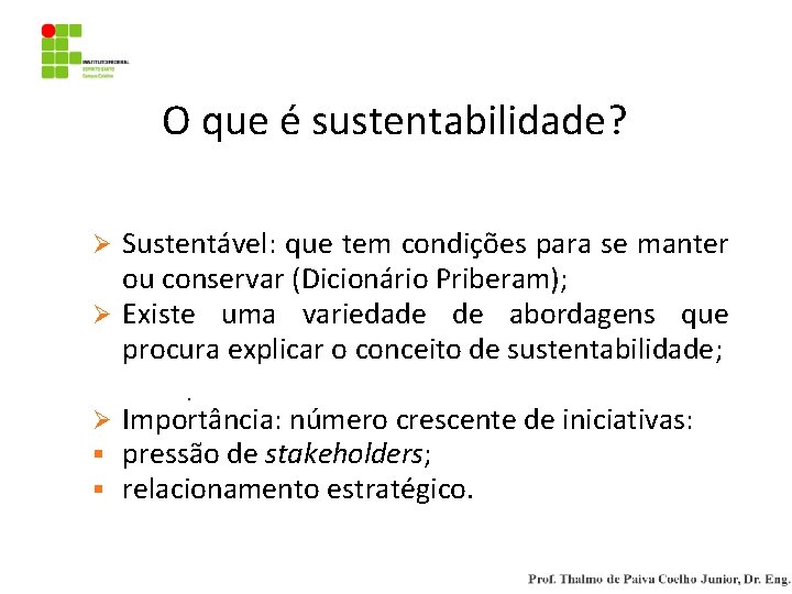 O que é sustentabilidade? Sustentável: que tem condições para se manter ou conservar (Dicionário