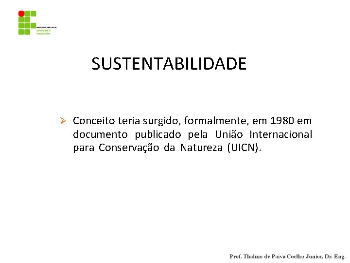 SUTENTABILIDADE - CONCEITO SUSTENTABILIDADE CONCEITO Ø Conceito teria surgido, formalmente, em 1980 em documento