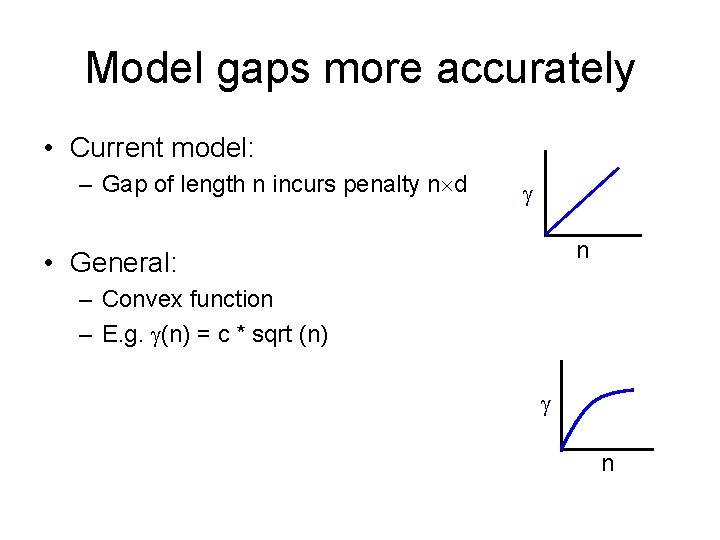 Model gaps more accurately • Current model: – Gap of length n incurs penalty