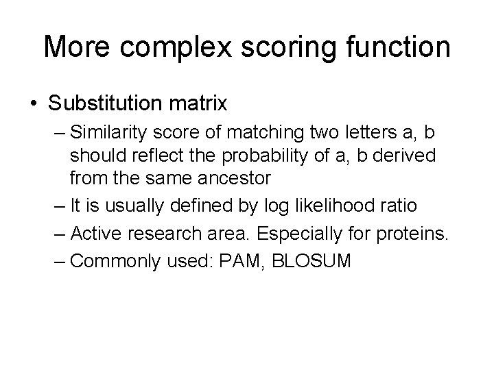 More complex scoring function • Substitution matrix – Similarity score of matching two letters