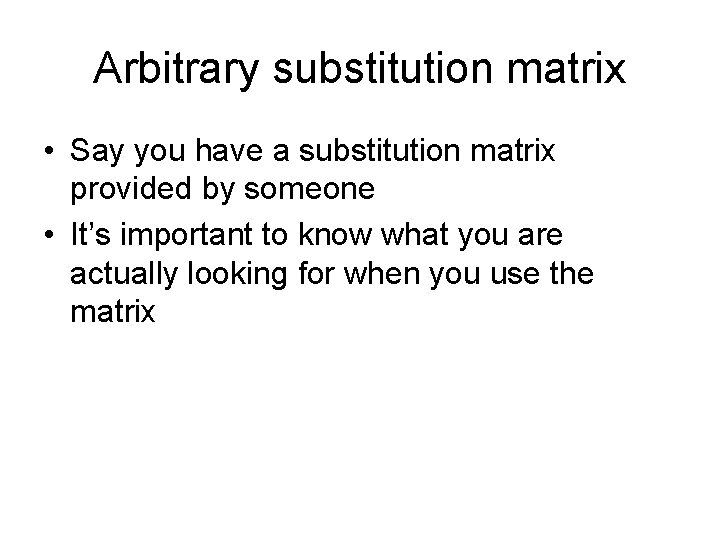 Arbitrary substitution matrix • Say you have a substitution matrix provided by someone •