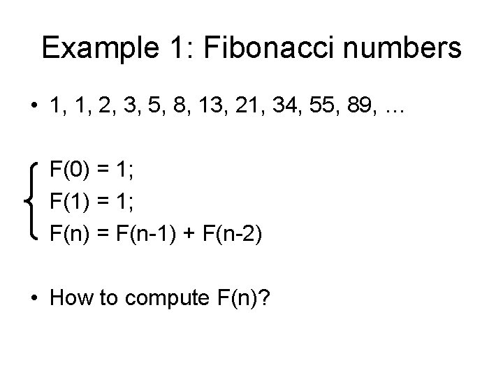 Example 1: Fibonacci numbers • 1, 1, 2, 3, 5, 8, 13, 21, 34,