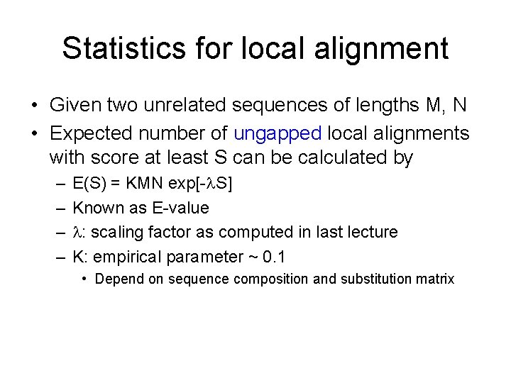 Statistics for local alignment • Given two unrelated sequences of lengths M, N •