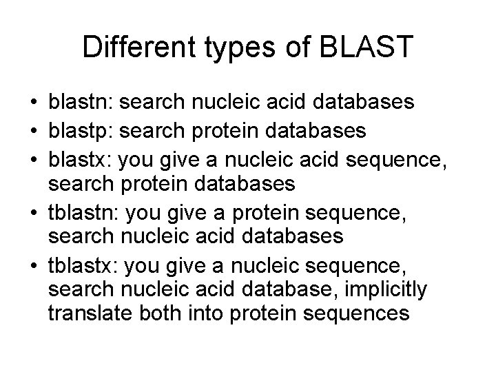 Different types of BLAST • blastn: search nucleic acid databases • blastp: search protein