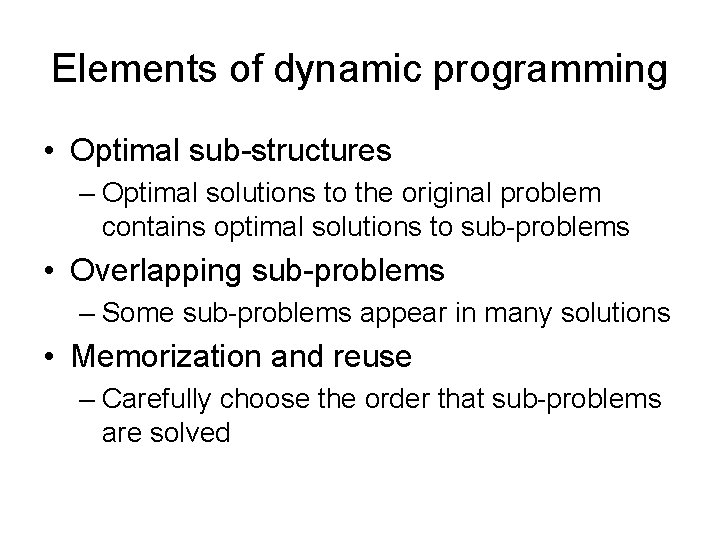 Elements of dynamic programming • Optimal sub-structures – Optimal solutions to the original problem
