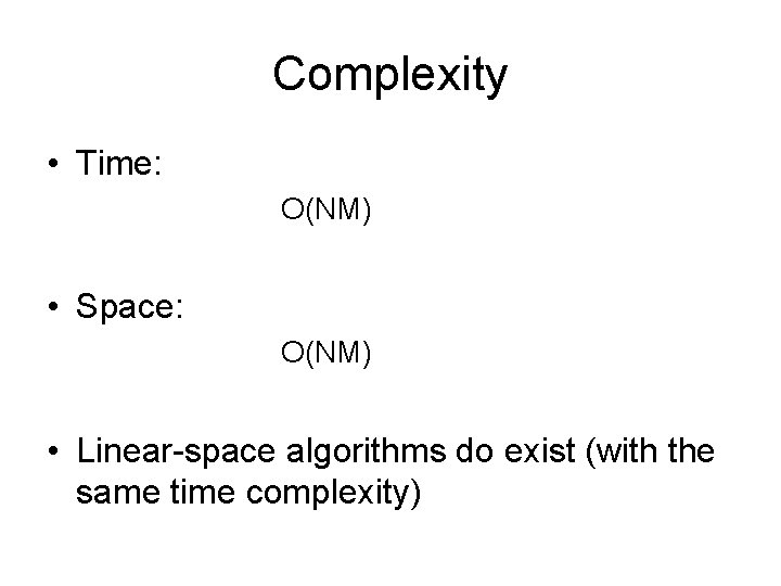 Complexity • Time: O(NM) • Space: O(NM) • Linear-space algorithms do exist (with the